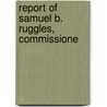 Report Of Samuel B. Ruggles, Commissione door Samuel Bulkley Ruggles