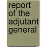 Report Of The Adjutant General door Michigan Adjutant General'S. Office