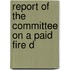 Report Of The Committee On A Paid Fire D