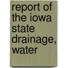 Report Of The Iowa State Drainage, Water by Waterways And Iowa. State Drainage