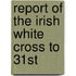 Report Of The Irish White Cross To 31st