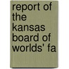Report Of The Kansas Board Of Worlds' Fa by World'S. Fair Kansas Board of Managers