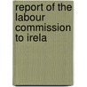 Report Of The Labour Commission To Irela by Labour Party Labour Ireland
