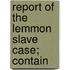 Report Of The Lemmon Slave Case; Contain