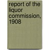 Report Of The Liquor Commission, 1908 by General Books