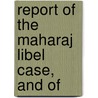 Report Of The Maharaj Libel Case, And Of door Maharaj Yadunathaji Vrajaratanaji