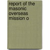 Report Of The Masonic Overseas Mission O by Freemasons. United Mission