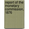 Report Of The Monetary Commission, 1876 door 1876 United States. Monetary Commission