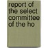 Report Of The Select Committee Of The Ho