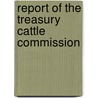 Report Of The Treasury Cattle Commission door United States. Commission