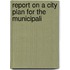 Report On A City Plan For The Municipali