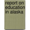 Report On Education In Alaska by Bureau of Education