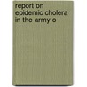 Report On Epidemic Cholera In The Army O door United States. Surgeon-General'S. Office