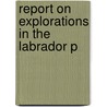 Report On Explorations In The Labrador P by Geological Survey of Canada