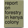Report On Forestry In Kenya Colony door Robert Scott Troup