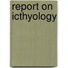 Report On Icthyology door Theodore Gill