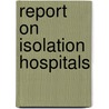 Report On Isolation Hospitals door Great Britain. Board