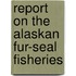 Report On The Alaskan Fur-Seal Fisheries