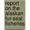 Report On The Alaskan Fur-Seal Fisheries by United States. Labor