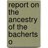 Report On The Ancestry Of The Bacherts O by Frank Allaben