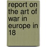 Report On The Art Of War In Europe In 18 by United States. Europe