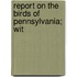 Report On The Birds Of Pennsylvania; Wit