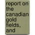 Report On The Canadian Gold Fields, And