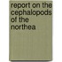 Report On The Cephalopods Of The Northea