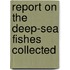 Report On The Deep-Sea Fishes Collected