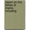 Report On The Fishes Of Maine, Including by Ezekiel Holmes