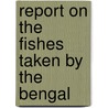 Report On The Fishes Taken By The Bengal door Nelson Annandale