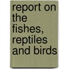 Report On The Fishes, Reptiles And Birds by Massachusetts. Zoological Survey