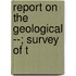 Report On The Geological --; Survey Of T