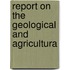 Report On The Geological And Agricultura