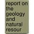 Report On The Geology And Natural Resour
