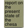 Report On The Present State Of The Chesa by William H. Swift