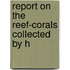 Report On The Reef-Corals Collected By H
