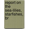 Report On The Sea-Lilies, Starfishes, Br by Hubert Lyman Clark