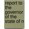 Report To The Governor Of The State Of N by New York