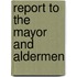 Report To The Mayor And Aldermen