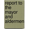 Report To The Mayor And Aldermen by Chicago Municipal Markets Commission