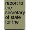 Report To The Secretary Of State For The by Great Britain Colonial Committee