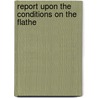 Report Upon The Conditions On The Flathe by United States. Commissioners