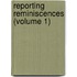 Reporting Reminiscences (Volume 1)