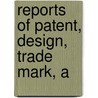 Reports Of Patent, Design, Trade Mark, A by Great Britain. Courts