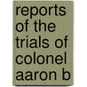Reports Of The Trials Of Colonel Aaron B by Harman Blennerhassett