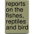 Reports On The Fishes, Reptiles And Bird