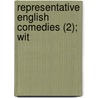 Representative English Comedies (2); Wit by Charles Mills Gayley