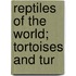 Reptiles Of The World; Tortoises And Tur