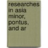 Researches In Asia Minor, Pontus, And Ar